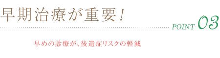 早期治療が重要！